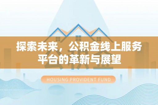 江东探索未来，公积金线上服务平台的革新与展望