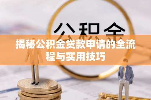 江东揭秘公积金贷款申请的全流程与实用技巧