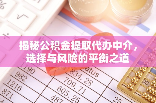 江东揭秘公积金提取代办中介，选择与风险的平衡之道