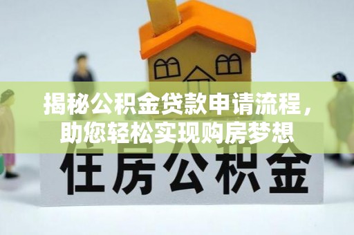 江东揭秘公积金贷款申请流程，助您轻松实现购房梦想