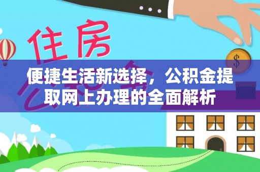 江东便捷生活新选择，公积金提取网上办理的全面解析