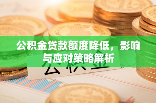 江东公积金贷款额度降低，影响与应对策略解析