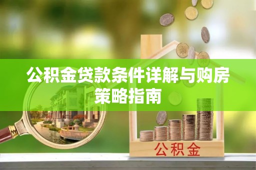 江东公积金贷款条件详解与购房策略指南