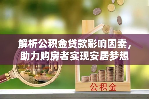 江东解析公积金贷款影响因素，助力购房者实现安居梦想