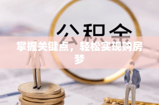 江东掌握关键点，轻松实现购房梦