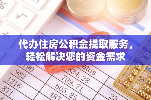 江东代办住房公积金提取服务，轻松解决您的资金需求