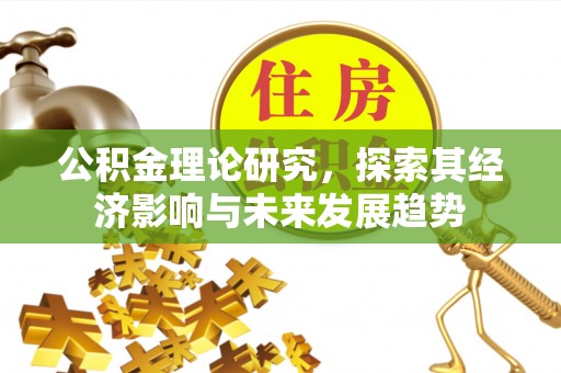江东公积金理论研究，探索其经济影响与未来发展趋势