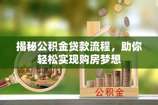 江东揭秘公积金贷款流程，助你轻松实现购房梦想