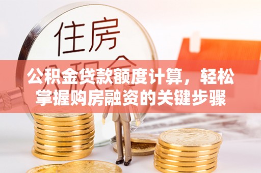 江东公积金贷款额度计算，轻松掌握购房融资的关键步骤