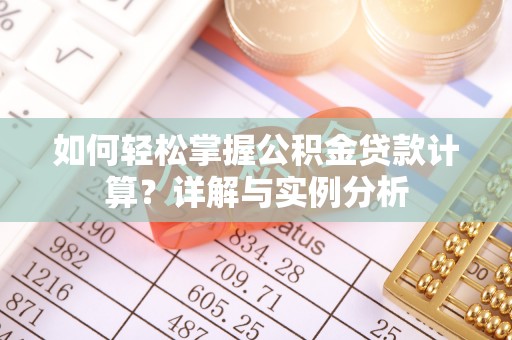 江东如何轻松掌握公积金贷款计算？详解与实例分析