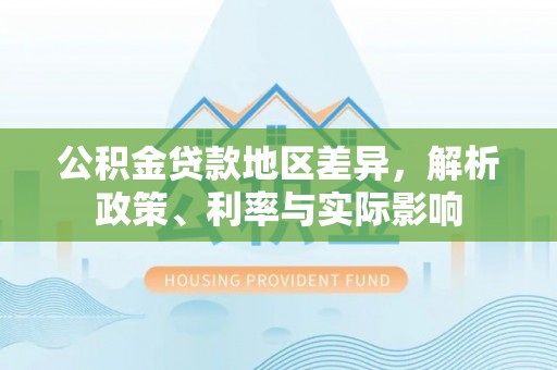 江东公积金贷款地区差异，解析政策、利率与实际影响