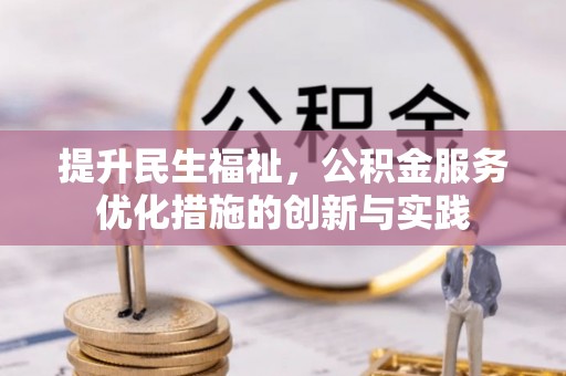 江东提升民生福祉，公积金服务优化措施的创新与实践