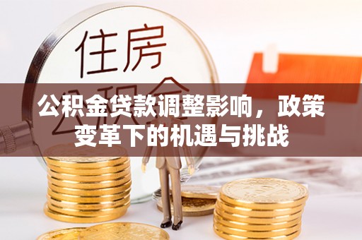 江东公积金贷款调整影响，政策变革下的机遇与挑战