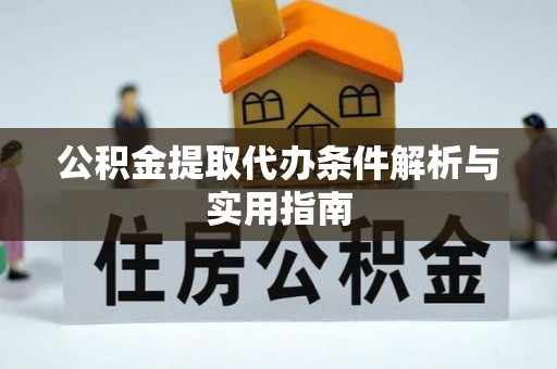 江东公积金提取代办条件解析与实用指南
