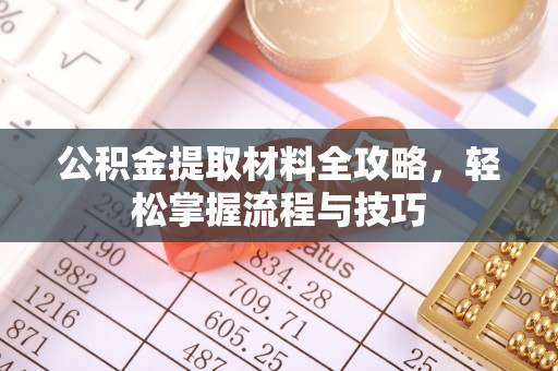 江东公积金提取材料全攻略，轻松掌握流程与技巧