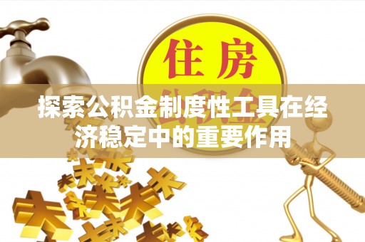江东探索公积金制度性工具在经济稳定中的重要作用