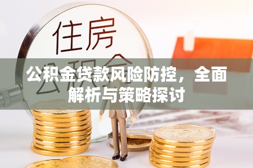 江东公积金贷款风险防控，全面解析与策略探讨