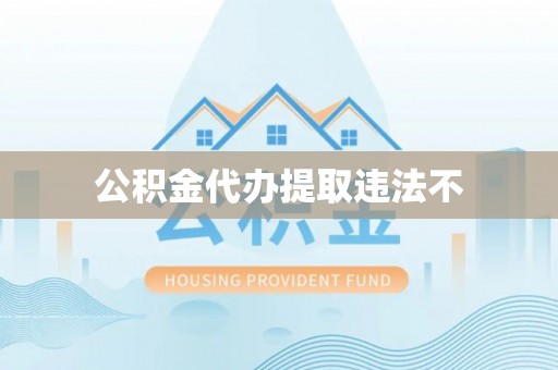 江东公积金代办提取违法不
