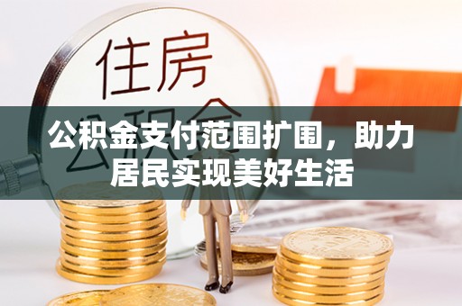 江东公积金支付范围扩围，助力居民实现美好生活