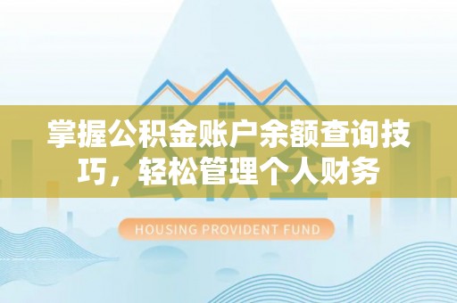 江东掌握公积金账户余额查询技巧，轻松管理个人财务