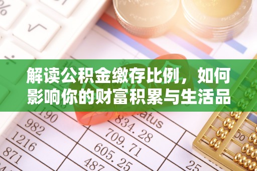 江东解读公积金缴存比例，如何影响你的财富积累与生活品质