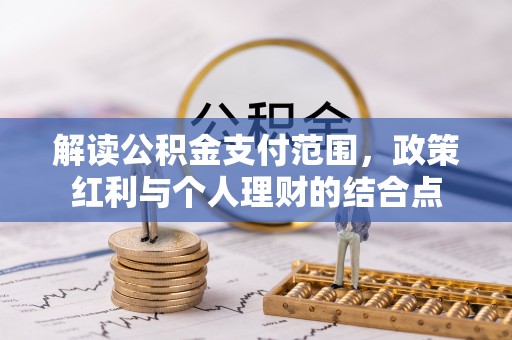 江东解读公积金支付范围，政策红利与个人理财的结合点