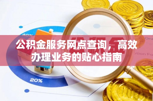 江东公积金服务网点查询，高效办理业务的贴心指南