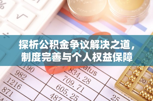 江东探析公积金争议解决之道，制度完善与个人权益保障