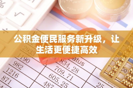江东公积金便民服务新升级，让生活更便捷高效