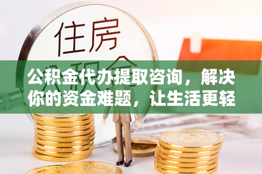 江东公积金代办提取咨询，解决你的资金难题，让生活更轻松