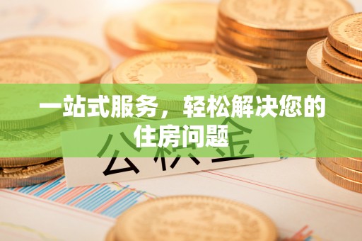 江东一站式服务，轻松解决您的住房问题