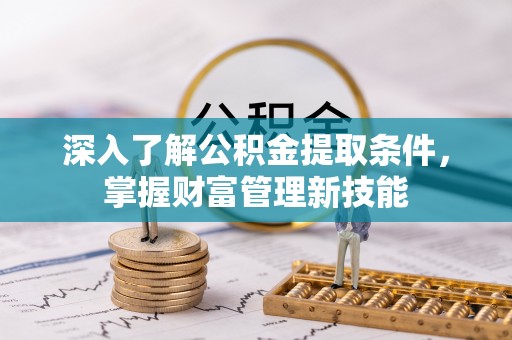 江东深入了解公积金提取条件，掌握财富管理新技能