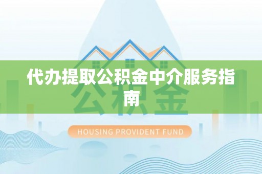 江东代办提取公积金中介服务指南