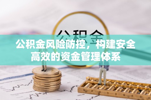 江东公积金风险防控，构建安全高效的资金管理体系