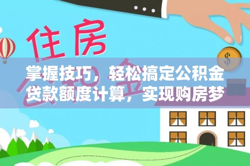江东掌握技巧，轻松搞定公积金贷款额度计算，实现购房梦想