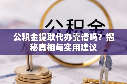江东公积金提取代办靠谱吗？揭秘真相与实用建议