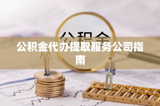 江东公积金代办提取服务公司指南