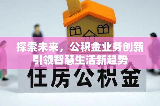 江东探索未来，公积金业务创新引领智慧生活新趋势