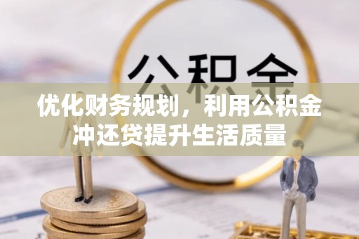 江东优化财务规划，利用公积金冲还贷提升生活质量