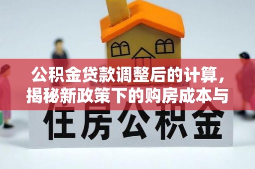 江东公积金贷款调整后的计算，揭秘新政策下的购房成本与规划