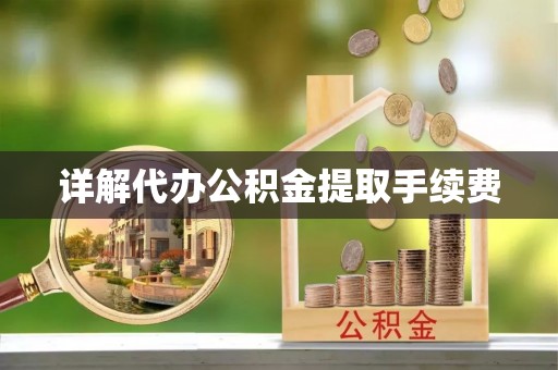 江东详解代办公积金提取手续费