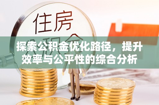 江东探索公积金优化路径，提升效率与公平性的综合分析