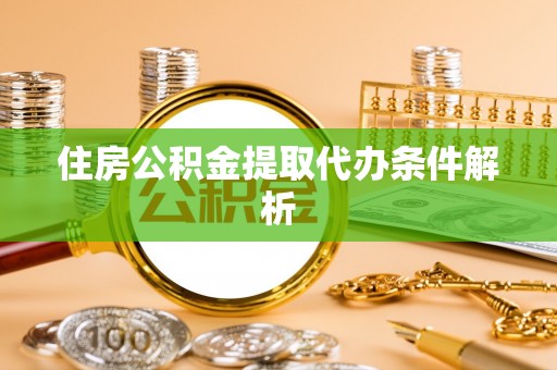 江东住房公积金提取代办条件解析