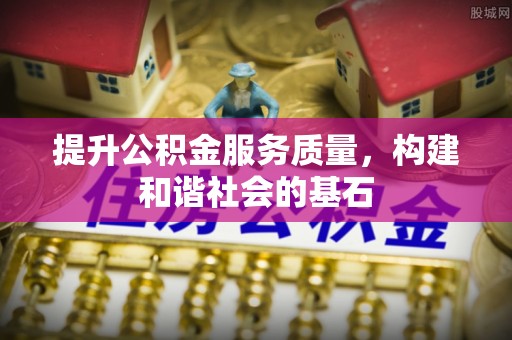 江东提升公积金服务质量，构建和谐社会的基石