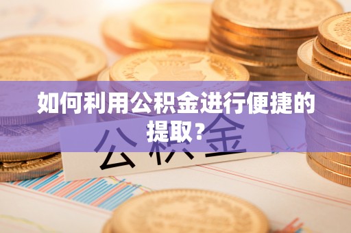 江东如何利用公积金进行便捷的提取？