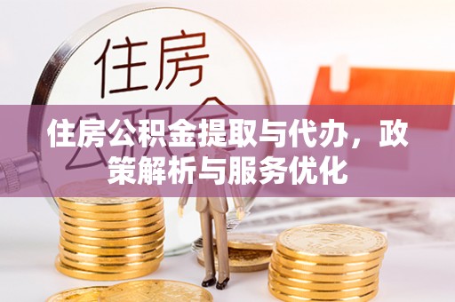 江东住房公积金提取与代办，政策解析与服务优化